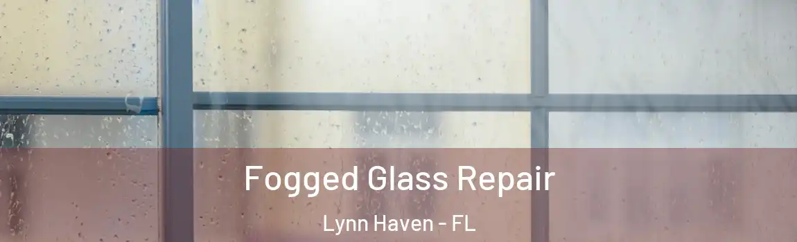 Fogged Glass Repair Lynn Haven - FL